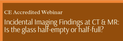 Incidental Imaging Findings at CT & MR: Is the Glass Half-Empty or Half-Full? - CE
